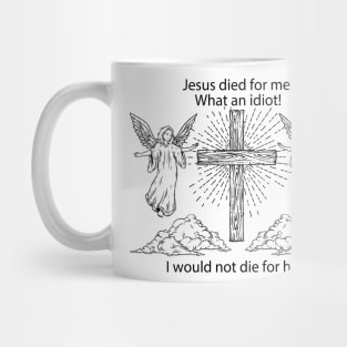 jesus died for me what an idiot Mug